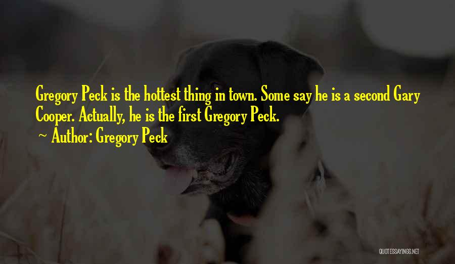 Gregory Peck Quotes: Gregory Peck Is The Hottest Thing In Town. Some Say He Is A Second Gary Cooper. Actually, He Is The