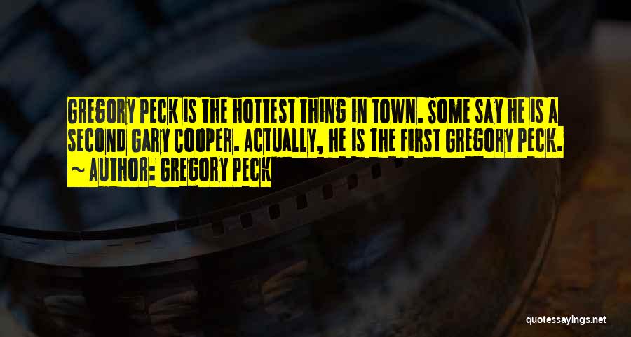 Gregory Peck Quotes: Gregory Peck Is The Hottest Thing In Town. Some Say He Is A Second Gary Cooper. Actually, He Is The