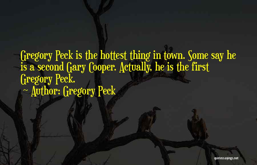 Gregory Peck Quotes: Gregory Peck Is The Hottest Thing In Town. Some Say He Is A Second Gary Cooper. Actually, He Is The