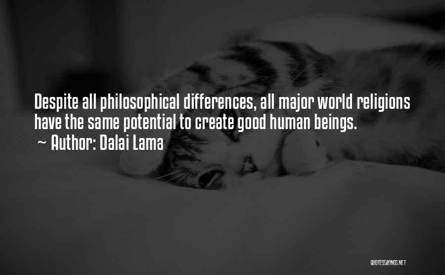 Dalai Lama Quotes: Despite All Philosophical Differences, All Major World Religions Have The Same Potential To Create Good Human Beings.