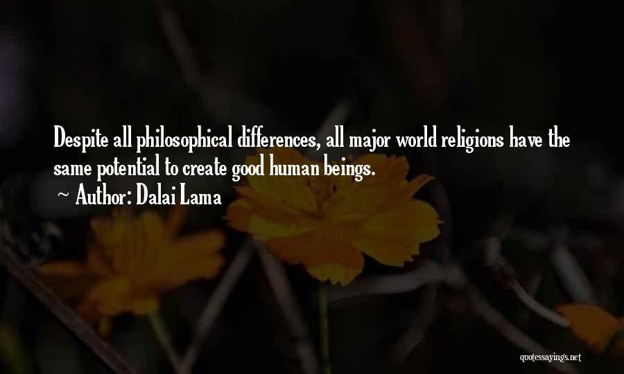 Dalai Lama Quotes: Despite All Philosophical Differences, All Major World Religions Have The Same Potential To Create Good Human Beings.