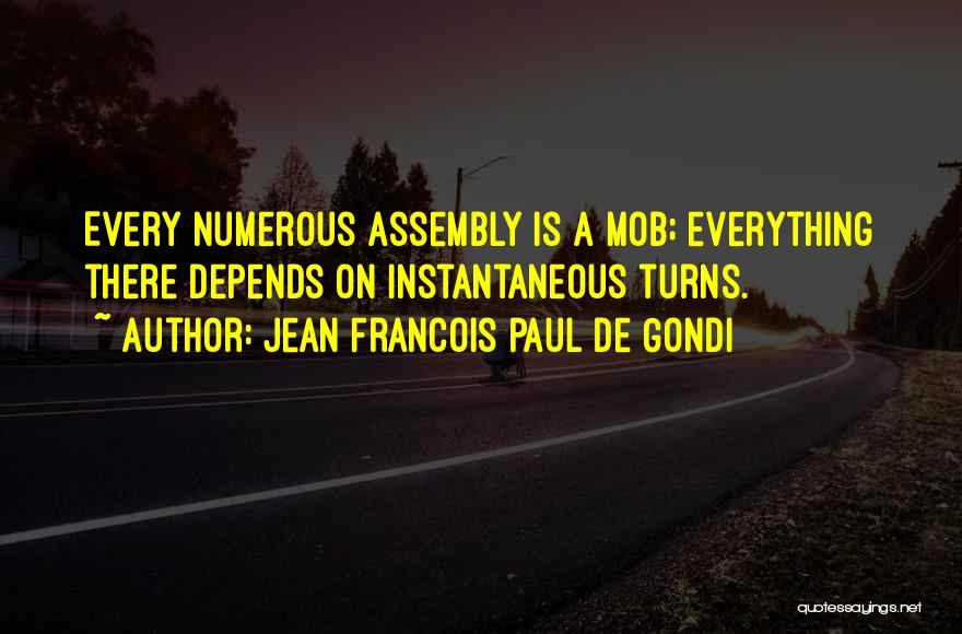 Jean Francois Paul De Gondi Quotes: Every Numerous Assembly Is A Mob; Everything There Depends On Instantaneous Turns.