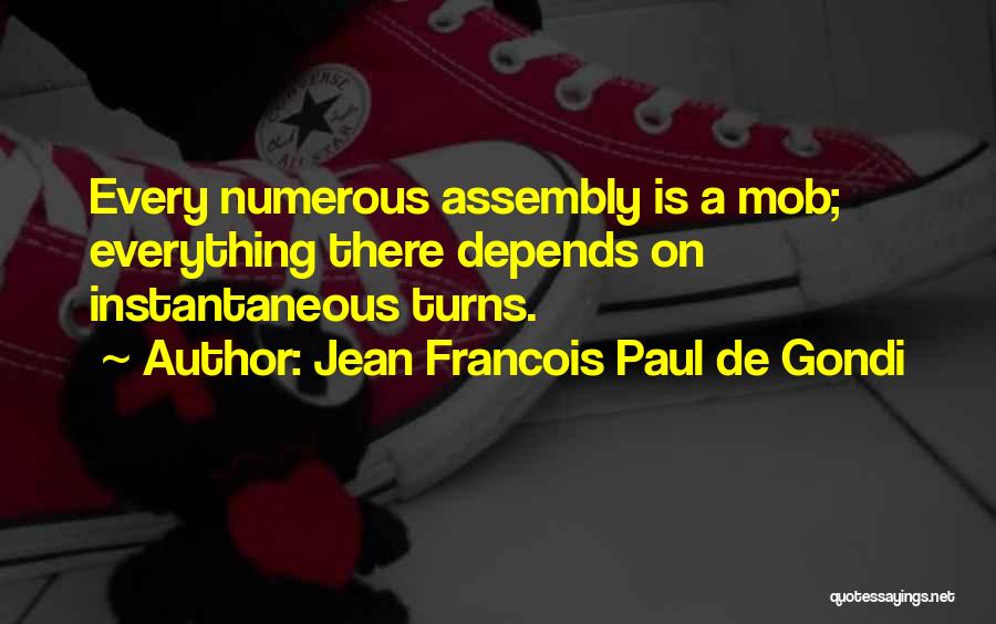 Jean Francois Paul De Gondi Quotes: Every Numerous Assembly Is A Mob; Everything There Depends On Instantaneous Turns.