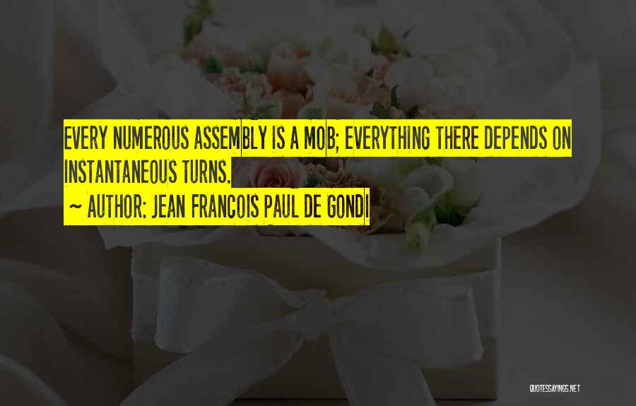 Jean Francois Paul De Gondi Quotes: Every Numerous Assembly Is A Mob; Everything There Depends On Instantaneous Turns.