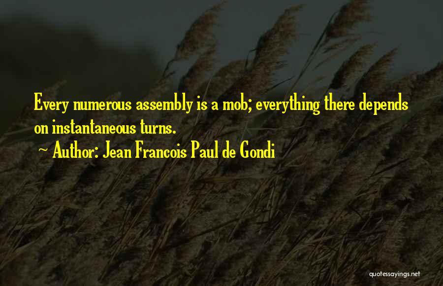 Jean Francois Paul De Gondi Quotes: Every Numerous Assembly Is A Mob; Everything There Depends On Instantaneous Turns.
