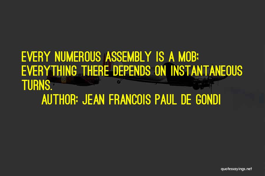 Jean Francois Paul De Gondi Quotes: Every Numerous Assembly Is A Mob; Everything There Depends On Instantaneous Turns.