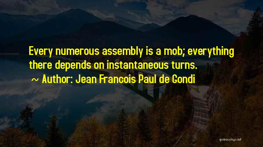 Jean Francois Paul De Gondi Quotes: Every Numerous Assembly Is A Mob; Everything There Depends On Instantaneous Turns.