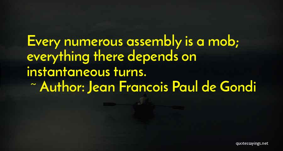 Jean Francois Paul De Gondi Quotes: Every Numerous Assembly Is A Mob; Everything There Depends On Instantaneous Turns.