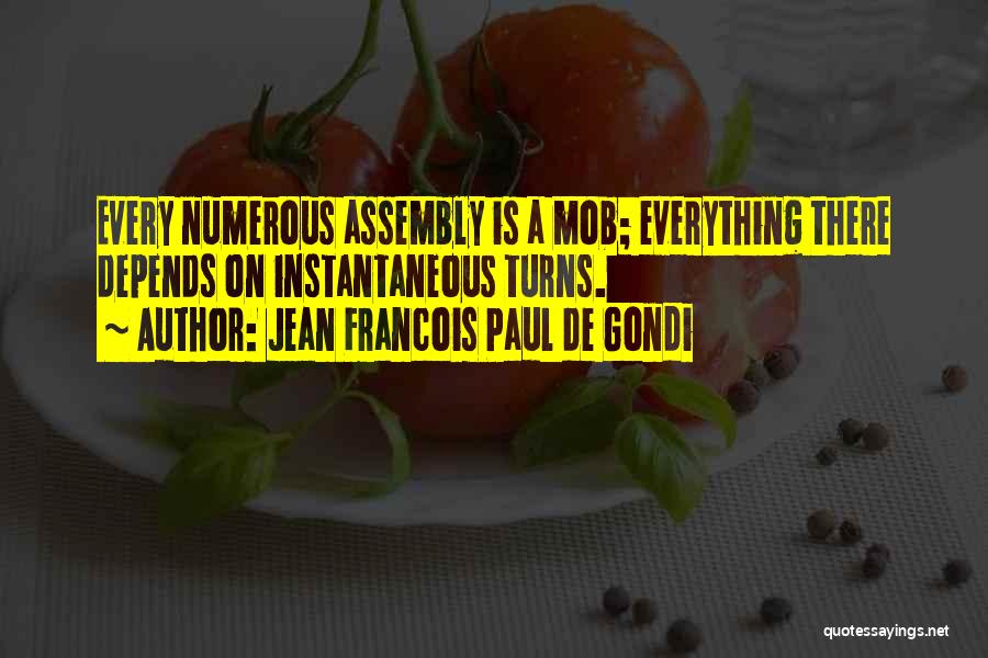 Jean Francois Paul De Gondi Quotes: Every Numerous Assembly Is A Mob; Everything There Depends On Instantaneous Turns.