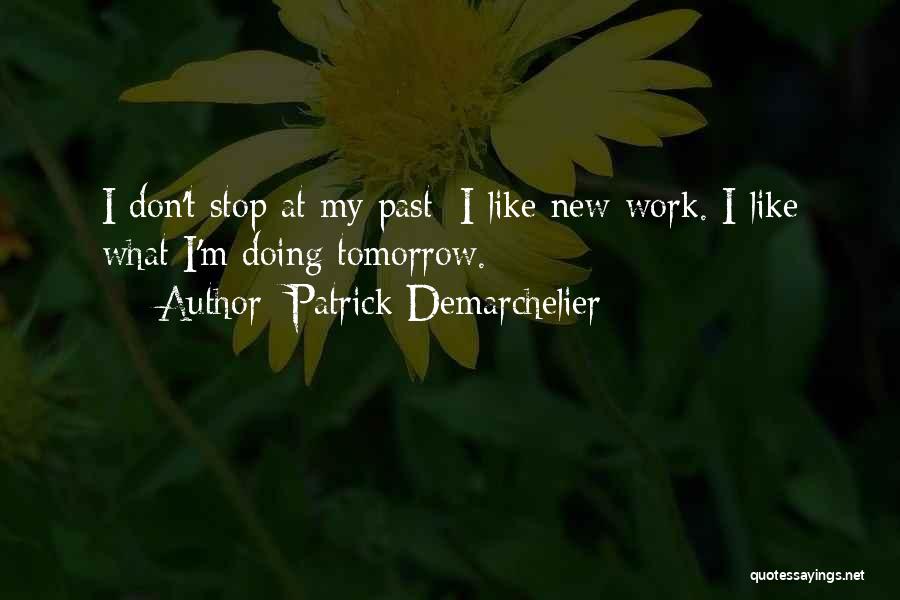 Patrick Demarchelier Quotes: I Don't Stop At My Past; I Like New Work. I Like What I'm Doing Tomorrow.