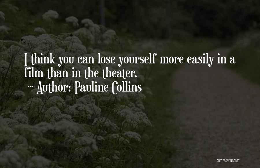 Pauline Collins Quotes: I Think You Can Lose Yourself More Easily In A Film Than In The Theater.