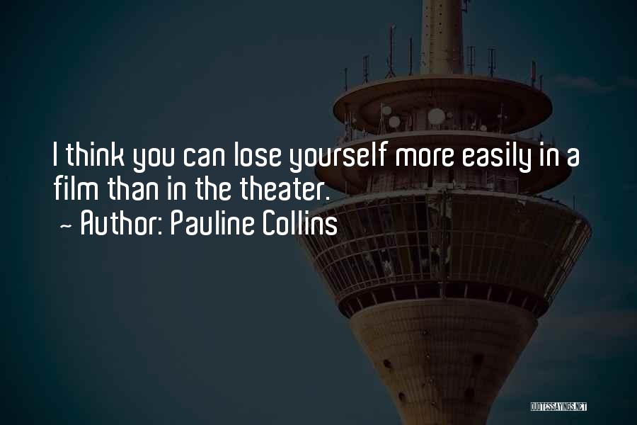 Pauline Collins Quotes: I Think You Can Lose Yourself More Easily In A Film Than In The Theater.