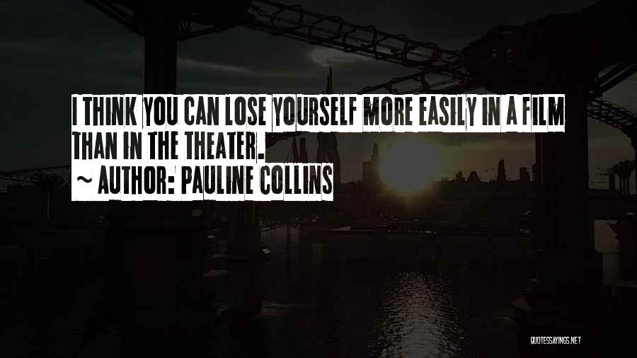 Pauline Collins Quotes: I Think You Can Lose Yourself More Easily In A Film Than In The Theater.