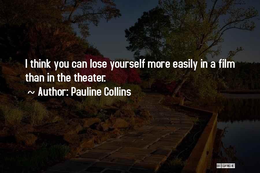 Pauline Collins Quotes: I Think You Can Lose Yourself More Easily In A Film Than In The Theater.