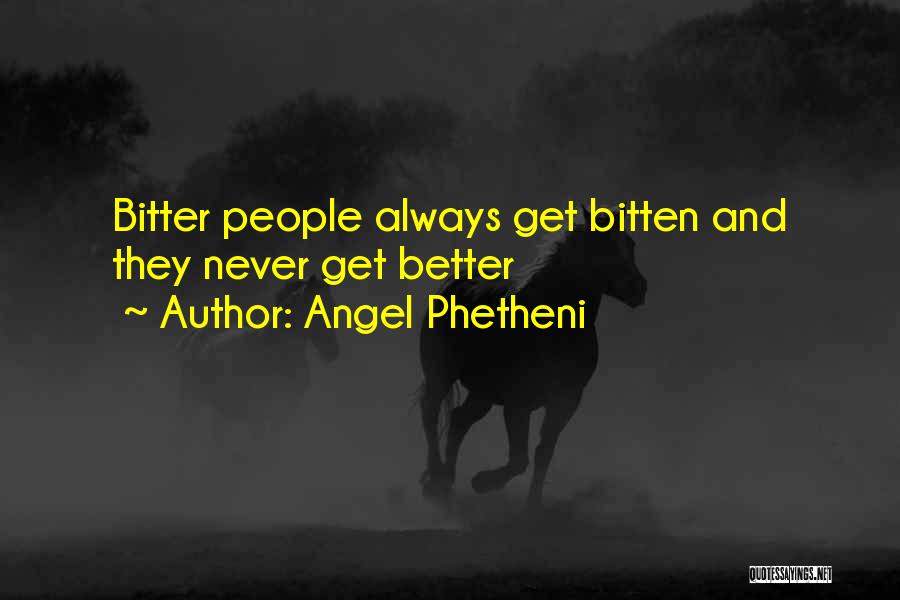 Angel Phetheni Quotes: Bitter People Always Get Bitten And They Never Get Better