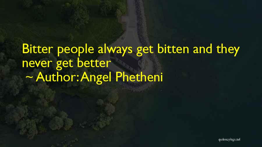 Angel Phetheni Quotes: Bitter People Always Get Bitten And They Never Get Better
