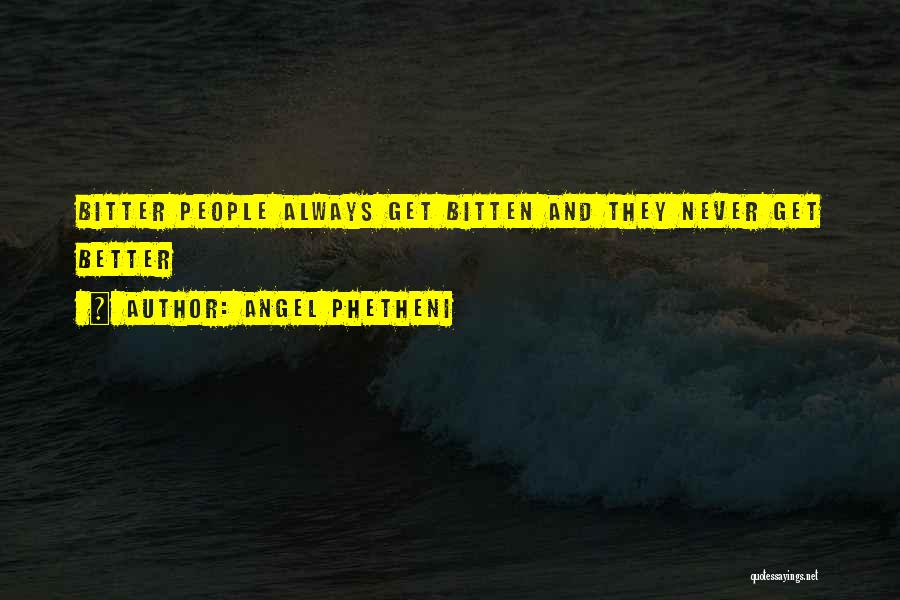 Angel Phetheni Quotes: Bitter People Always Get Bitten And They Never Get Better