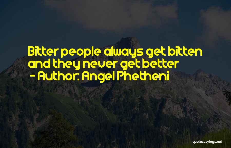 Angel Phetheni Quotes: Bitter People Always Get Bitten And They Never Get Better