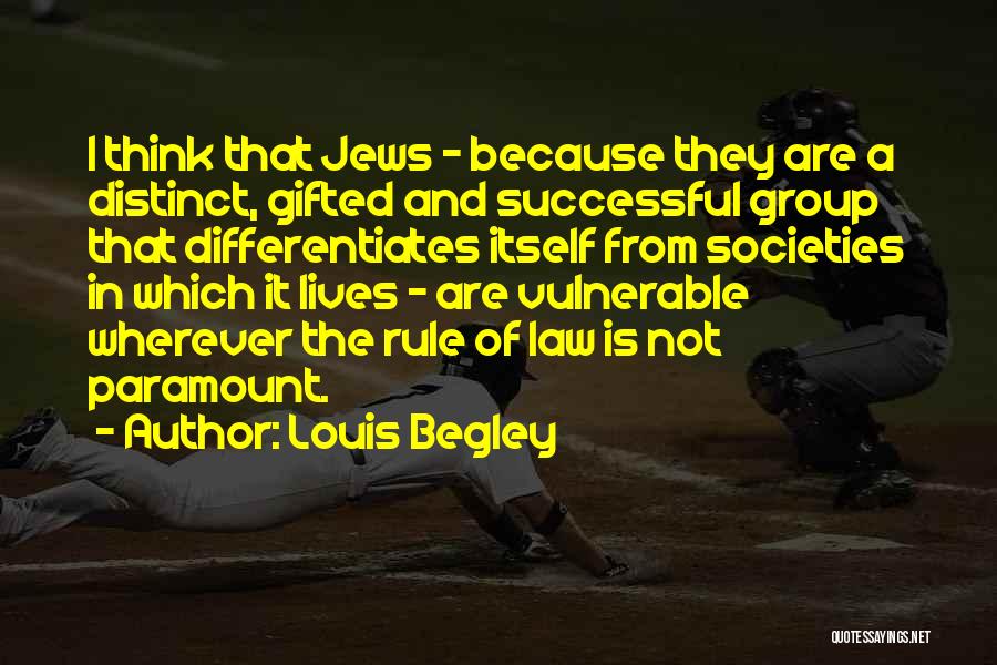 Louis Begley Quotes: I Think That Jews - Because They Are A Distinct, Gifted And Successful Group That Differentiates Itself From Societies In