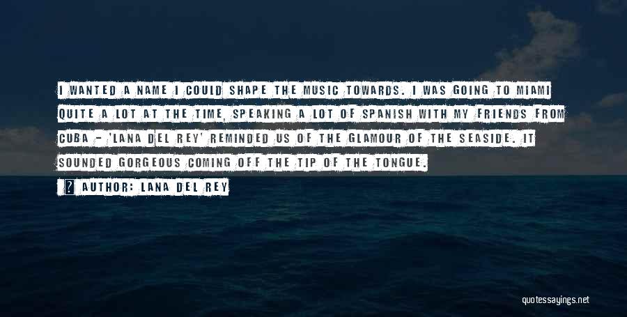 Lana Del Rey Quotes: I Wanted A Name I Could Shape The Music Towards. I Was Going To Miami Quite A Lot At The