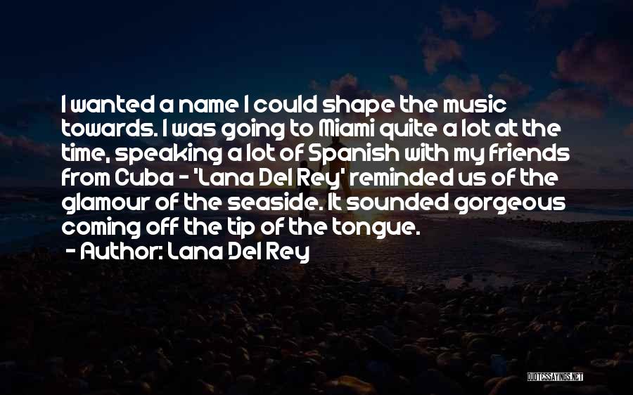 Lana Del Rey Quotes: I Wanted A Name I Could Shape The Music Towards. I Was Going To Miami Quite A Lot At The