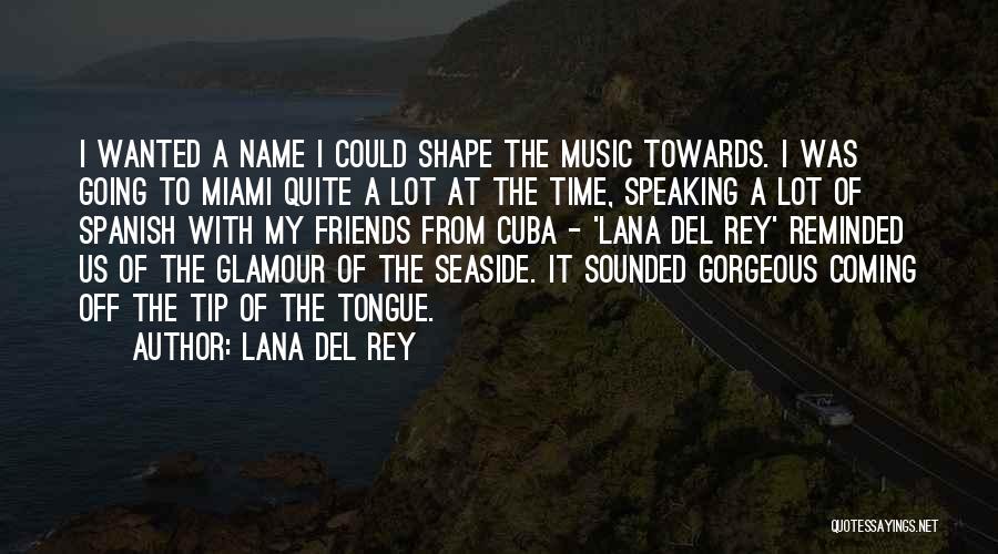 Lana Del Rey Quotes: I Wanted A Name I Could Shape The Music Towards. I Was Going To Miami Quite A Lot At The