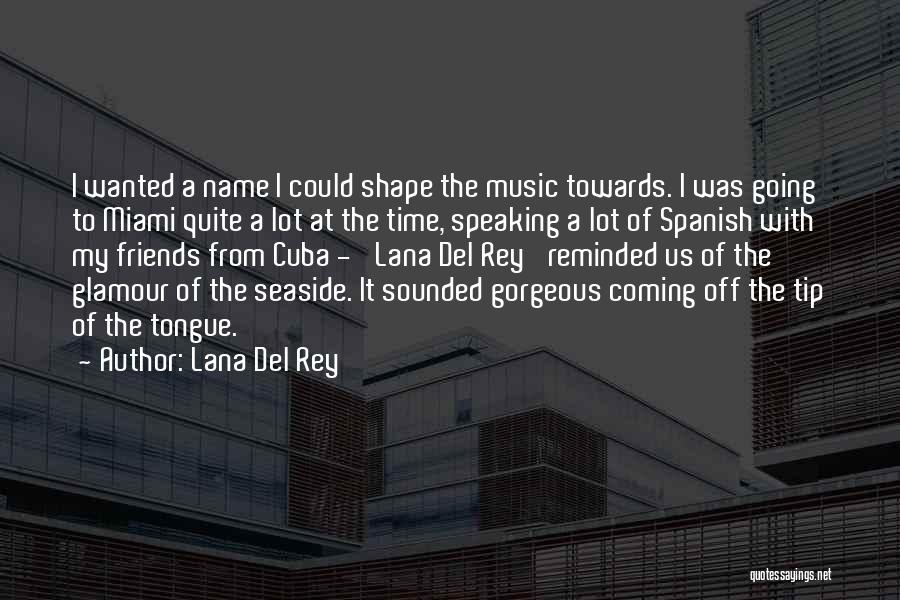 Lana Del Rey Quotes: I Wanted A Name I Could Shape The Music Towards. I Was Going To Miami Quite A Lot At The