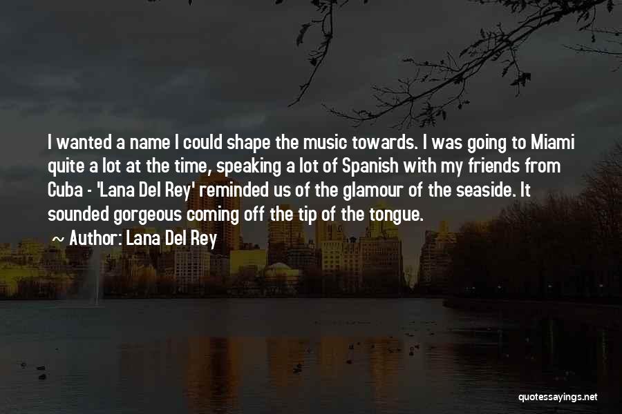 Lana Del Rey Quotes: I Wanted A Name I Could Shape The Music Towards. I Was Going To Miami Quite A Lot At The