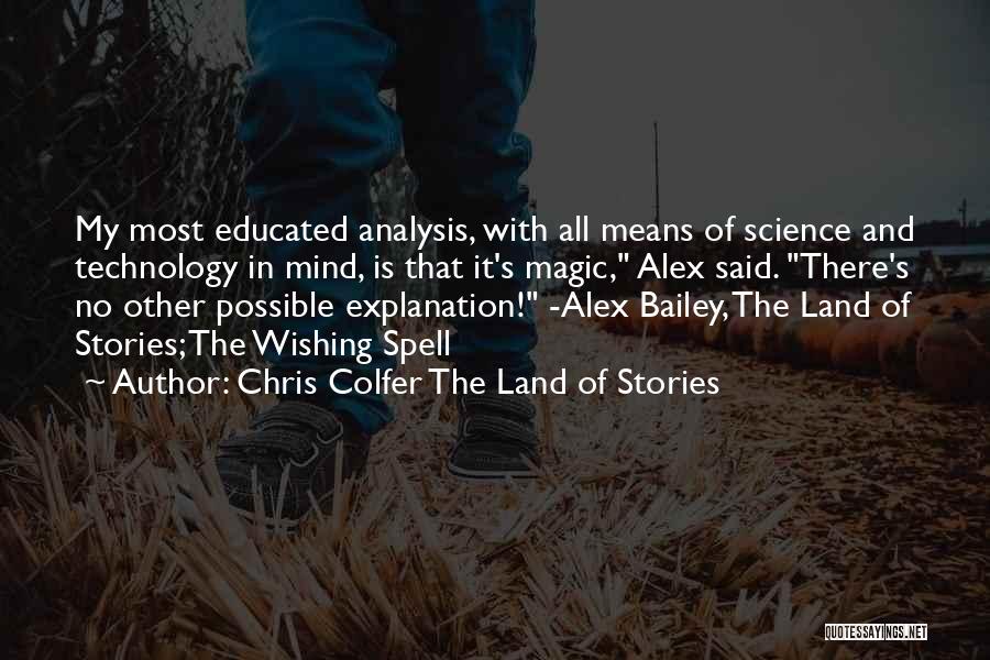 Chris Colfer The Land Of Stories Quotes: My Most Educated Analysis, With All Means Of Science And Technology In Mind, Is That It's Magic, Alex Said. There's