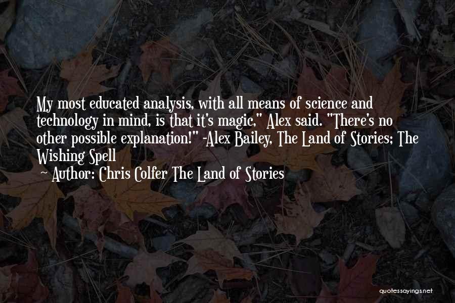 Chris Colfer The Land Of Stories Quotes: My Most Educated Analysis, With All Means Of Science And Technology In Mind, Is That It's Magic, Alex Said. There's