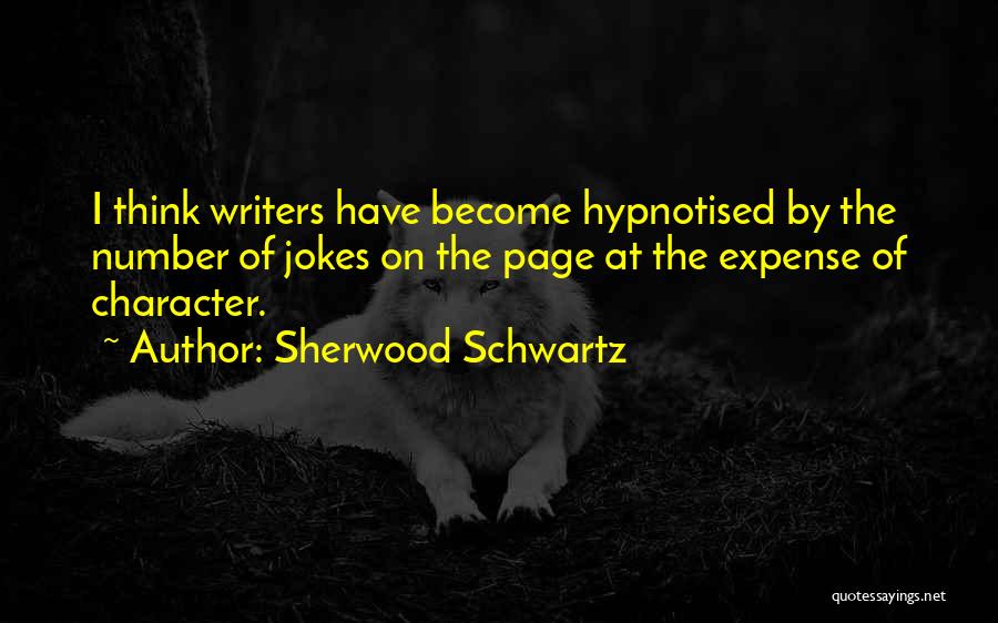 Sherwood Schwartz Quotes: I Think Writers Have Become Hypnotised By The Number Of Jokes On The Page At The Expense Of Character.