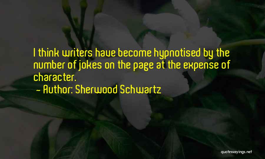 Sherwood Schwartz Quotes: I Think Writers Have Become Hypnotised By The Number Of Jokes On The Page At The Expense Of Character.