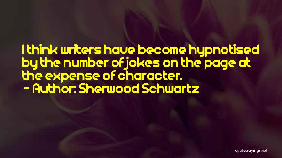 Sherwood Schwartz Quotes: I Think Writers Have Become Hypnotised By The Number Of Jokes On The Page At The Expense Of Character.