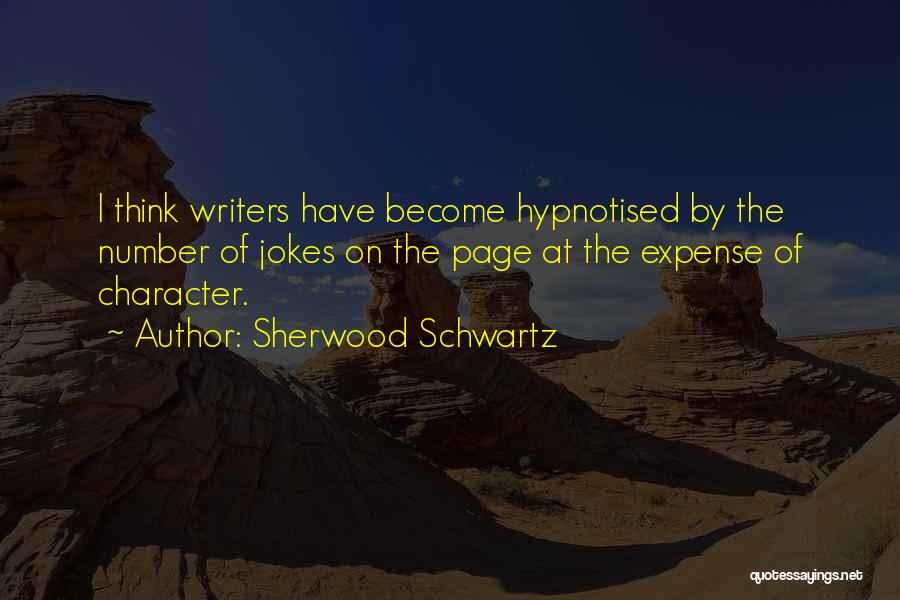 Sherwood Schwartz Quotes: I Think Writers Have Become Hypnotised By The Number Of Jokes On The Page At The Expense Of Character.