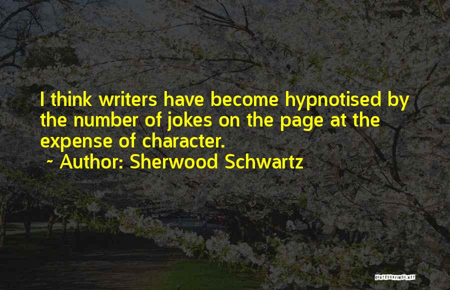 Sherwood Schwartz Quotes: I Think Writers Have Become Hypnotised By The Number Of Jokes On The Page At The Expense Of Character.