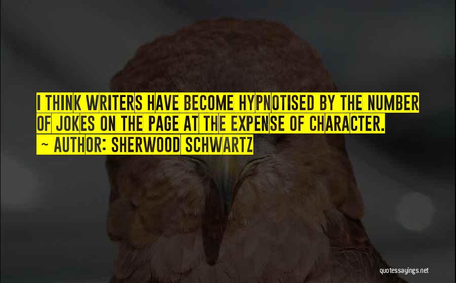 Sherwood Schwartz Quotes: I Think Writers Have Become Hypnotised By The Number Of Jokes On The Page At The Expense Of Character.