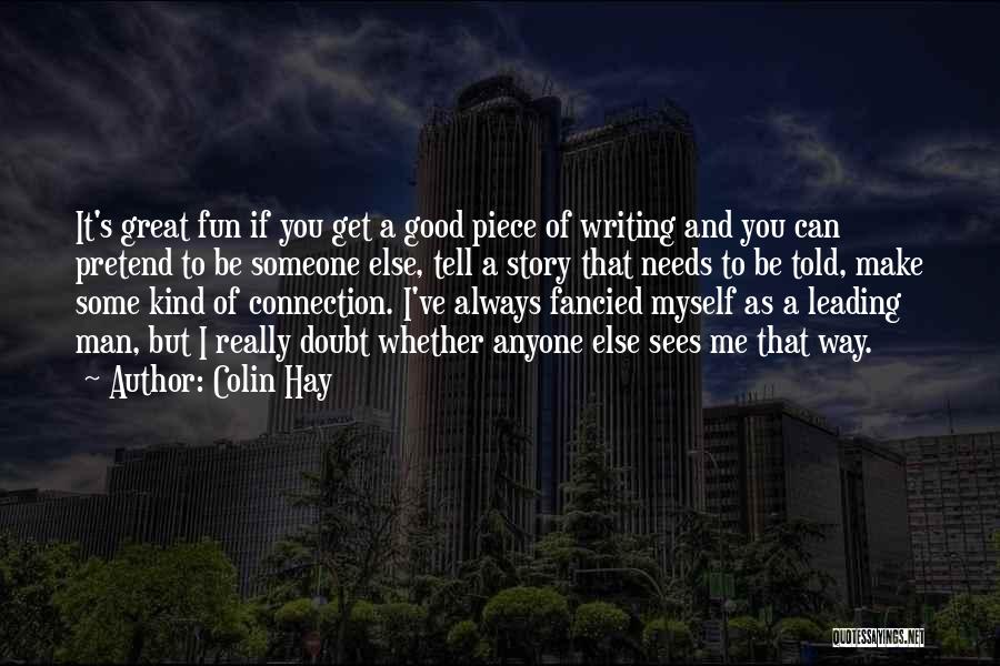 Colin Hay Quotes: It's Great Fun If You Get A Good Piece Of Writing And You Can Pretend To Be Someone Else, Tell