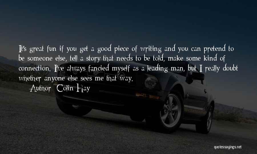 Colin Hay Quotes: It's Great Fun If You Get A Good Piece Of Writing And You Can Pretend To Be Someone Else, Tell