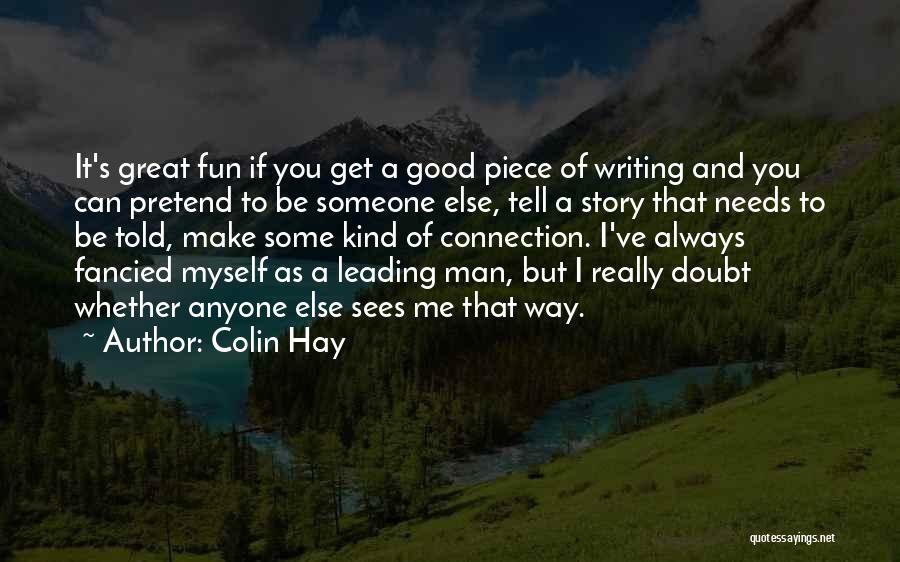 Colin Hay Quotes: It's Great Fun If You Get A Good Piece Of Writing And You Can Pretend To Be Someone Else, Tell