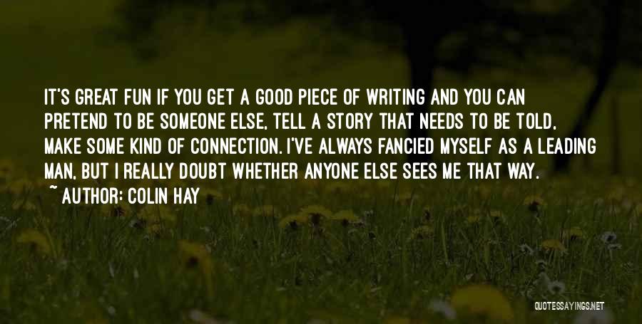 Colin Hay Quotes: It's Great Fun If You Get A Good Piece Of Writing And You Can Pretend To Be Someone Else, Tell