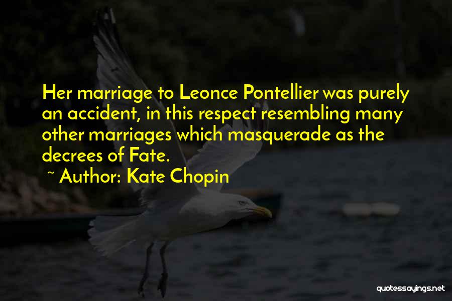Kate Chopin Quotes: Her Marriage To Leonce Pontellier Was Purely An Accident, In This Respect Resembling Many Other Marriages Which Masquerade As The