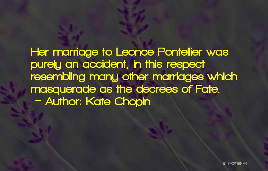Kate Chopin Quotes: Her Marriage To Leonce Pontellier Was Purely An Accident, In This Respect Resembling Many Other Marriages Which Masquerade As The