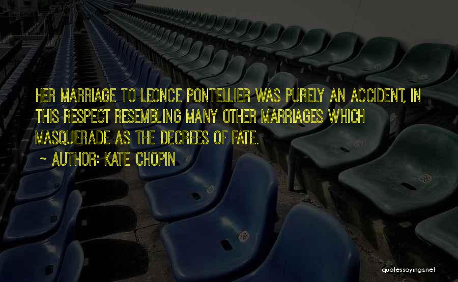 Kate Chopin Quotes: Her Marriage To Leonce Pontellier Was Purely An Accident, In This Respect Resembling Many Other Marriages Which Masquerade As The