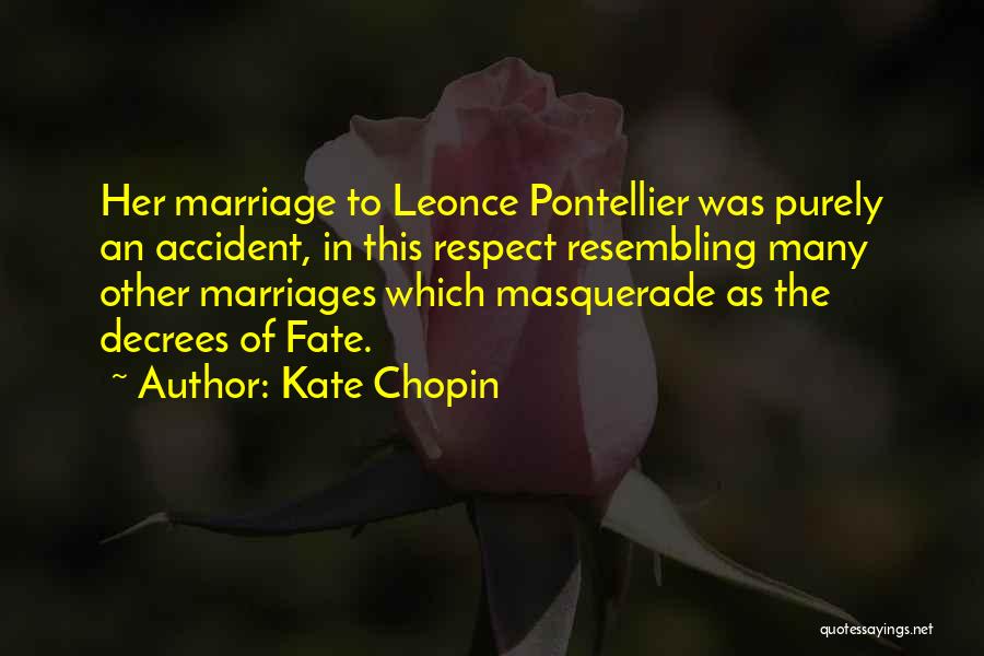 Kate Chopin Quotes: Her Marriage To Leonce Pontellier Was Purely An Accident, In This Respect Resembling Many Other Marriages Which Masquerade As The