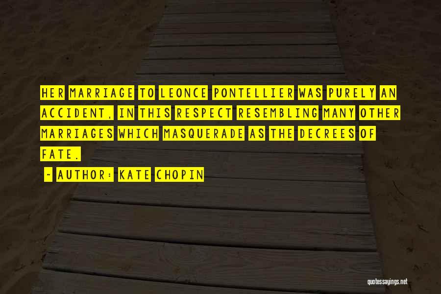 Kate Chopin Quotes: Her Marriage To Leonce Pontellier Was Purely An Accident, In This Respect Resembling Many Other Marriages Which Masquerade As The