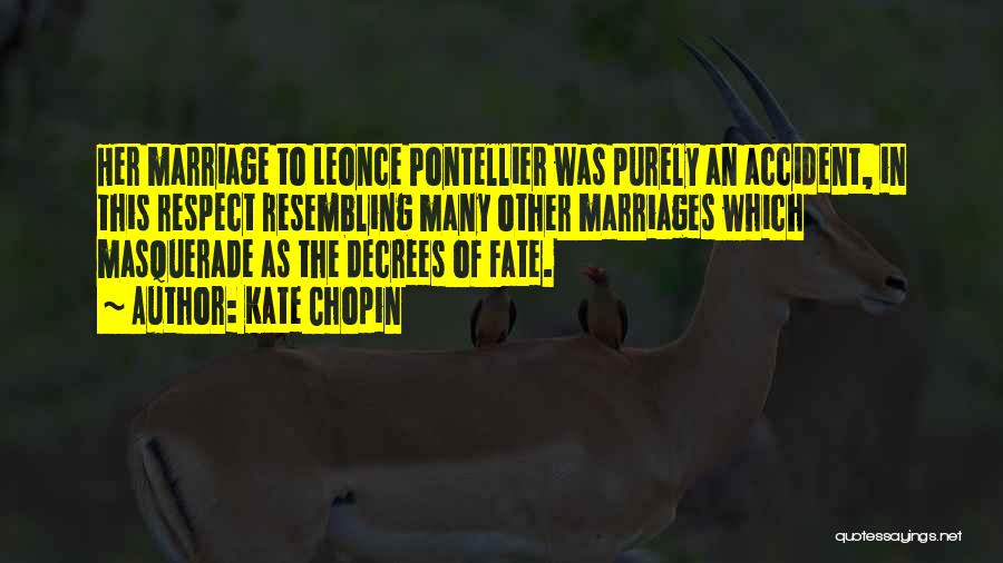 Kate Chopin Quotes: Her Marriage To Leonce Pontellier Was Purely An Accident, In This Respect Resembling Many Other Marriages Which Masquerade As The