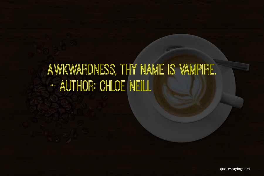 Chloe Neill Quotes: Awkwardness, Thy Name Is Vampire.