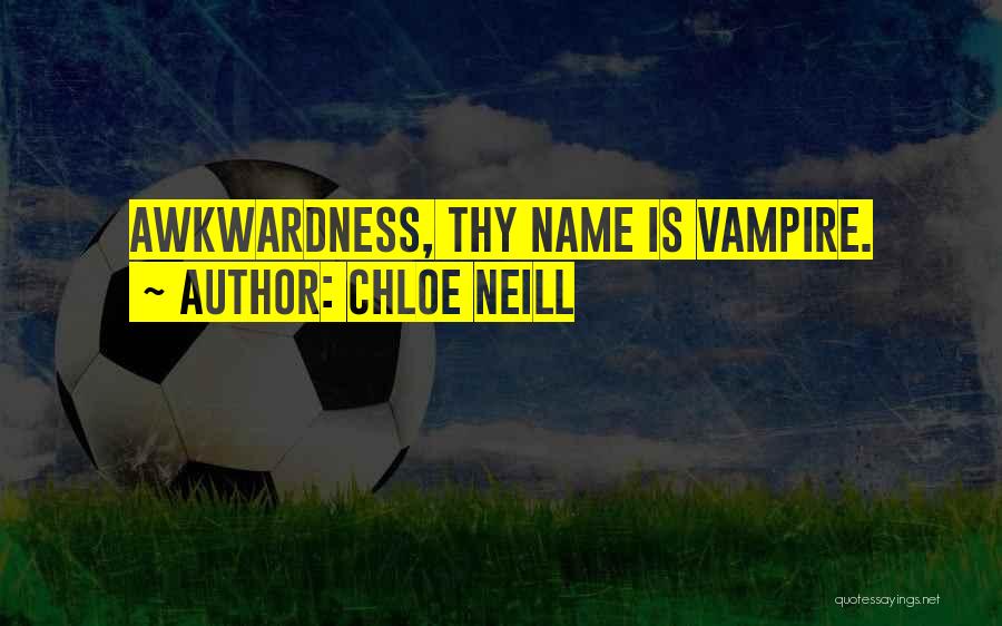 Chloe Neill Quotes: Awkwardness, Thy Name Is Vampire.
