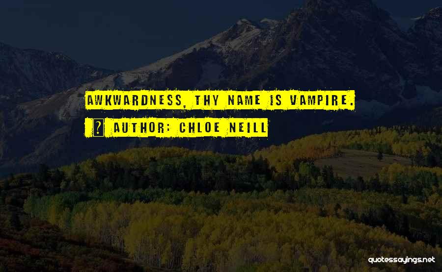 Chloe Neill Quotes: Awkwardness, Thy Name Is Vampire.
