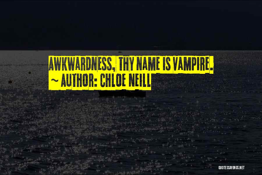 Chloe Neill Quotes: Awkwardness, Thy Name Is Vampire.